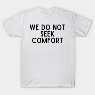 We Do Not Seek Comfort - Quotes T-Shirt